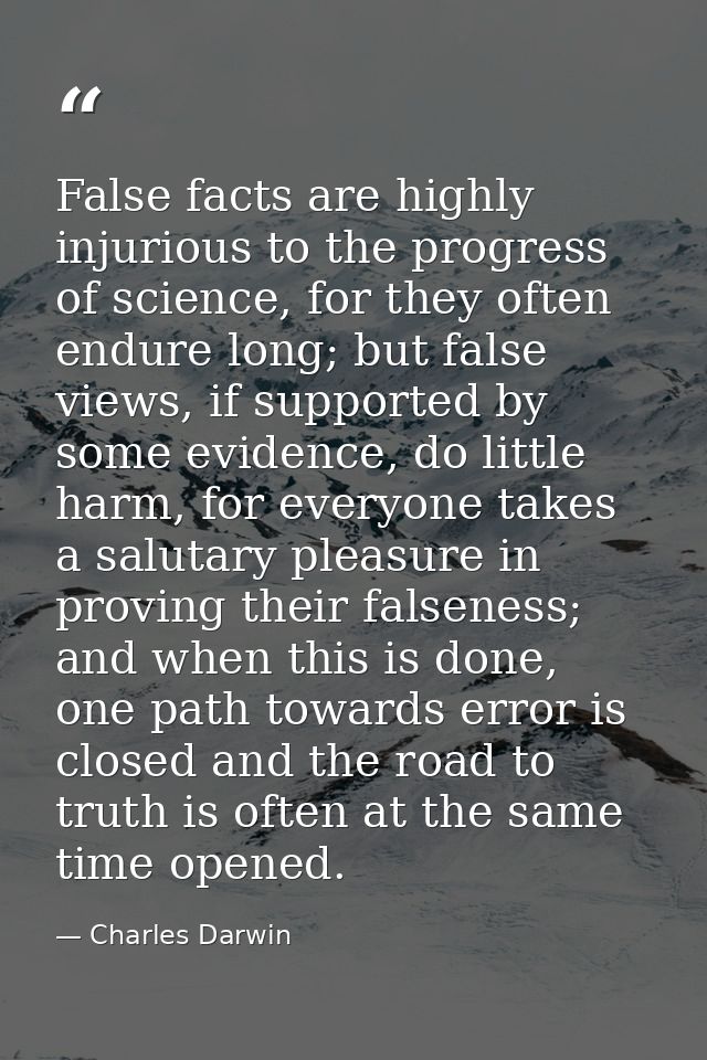 False facts are highly injurious to the progress of science, for they often endure long; but false views, if supported b — Charles Darwin