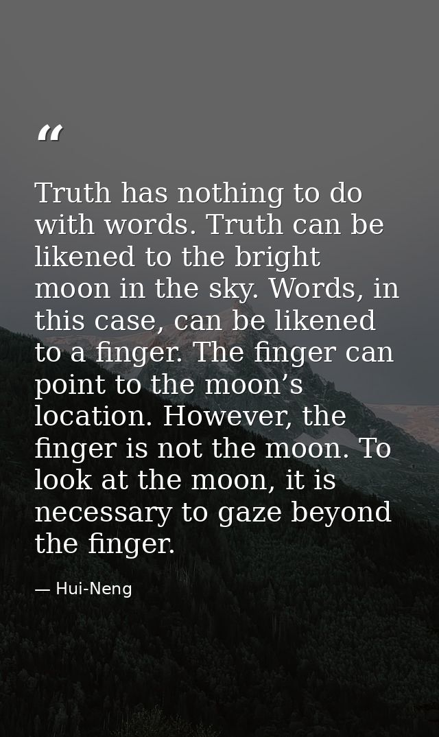Truth has nothing to do with words. Truth can be likened to the bright moon in the sky. Words, in this case, can be like — Hui-Neng
