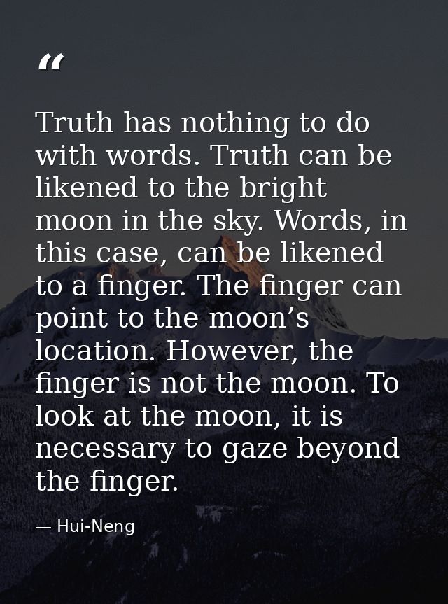 Truth has nothing to do with words. Truth can be likened to the bright moon in the sky. Words, in this case, can be like — Hui-Neng