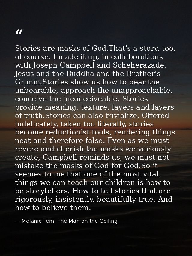 Stories are masks of God.That's a story, too, of course. I made it up, in collaborations with Joseph Campbell and Schehe — Melanie Tem, The Man on the Ceiling