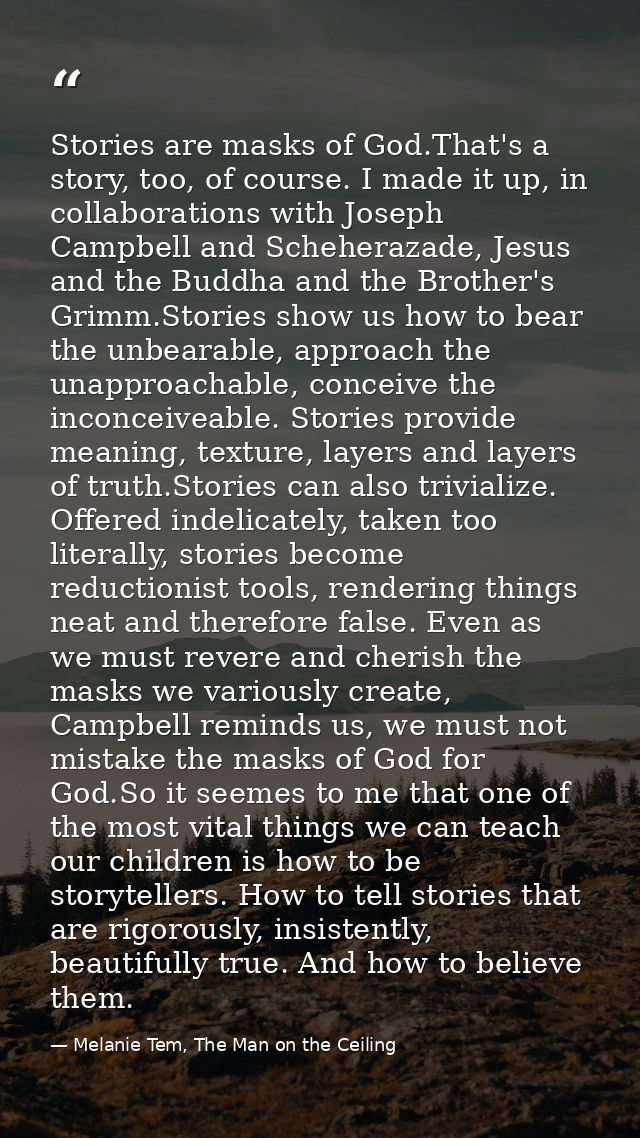 Stories are masks of God.That's a story, too, of course. I made it up, in collaborations with Joseph Campbell and Schehe — Melanie Tem, The Man on the Ceiling