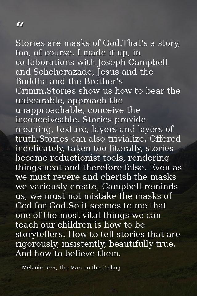 Stories are masks of God.That's a story, too, of course. I made it up, in collaborations with Joseph Campbell and Schehe — Melanie Tem, The Man on the Ceiling