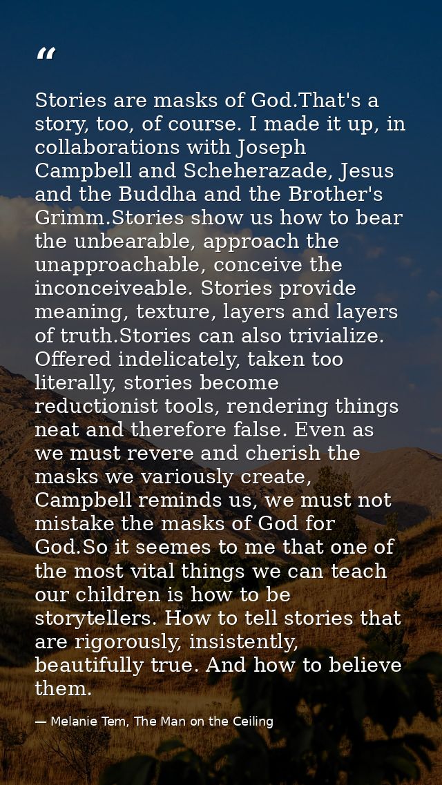 Stories are masks of God.That's a story, too, of course. I made it up, in collaborations with Joseph Campbell and Schehe — Melanie Tem, The Man on the Ceiling