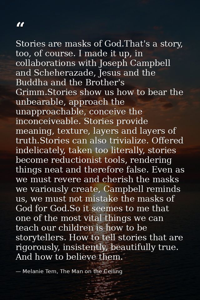Stories are masks of God.That's a story, too, of course. I made it up, in collaborations with Joseph Campbell and Schehe — Melanie Tem, The Man on the Ceiling