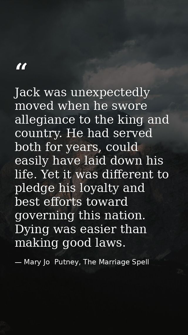 Jack was unexpectedly moved when he swore allegiance to the king and country. He had served both for years, could easily — Mary Jo  Putney, The Marriage Spell