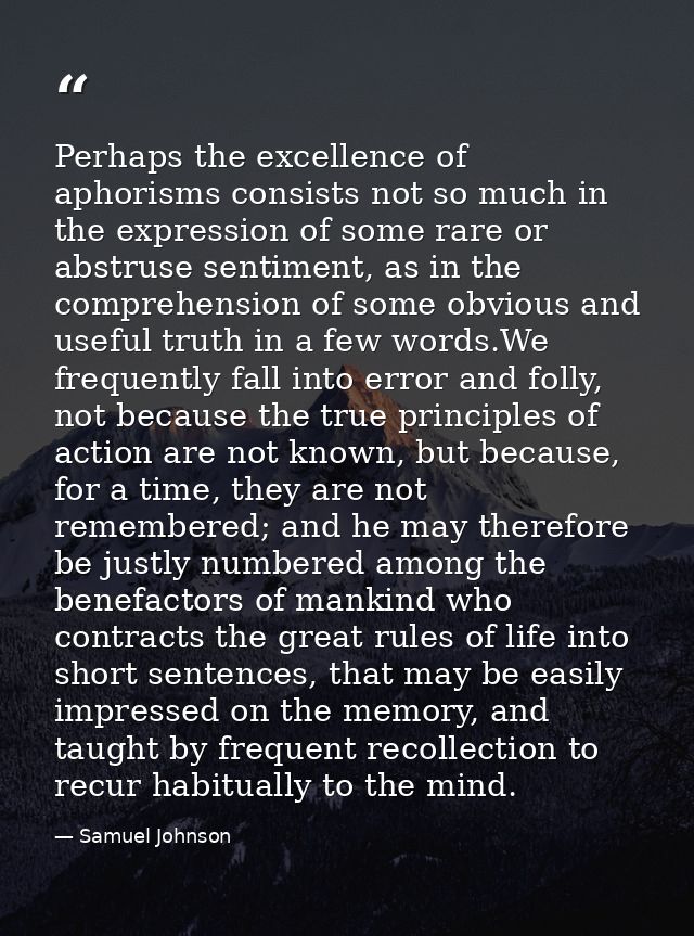 Perhaps the excellence of aphorisms consists not so much in the expression of some rare or abstruse sentiment, as in the — Samuel Johnson