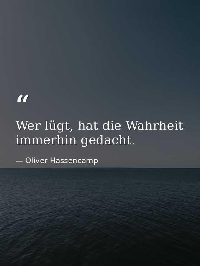 Wer lügt, hat die Wahrheit immerhin gedacht. — Oliver Hassencamp