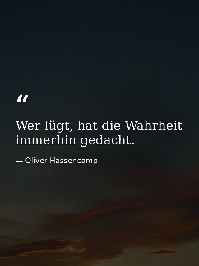 Wer lügt, hat die Wahrheit immerhin gedacht. — Oliver Hassencamp