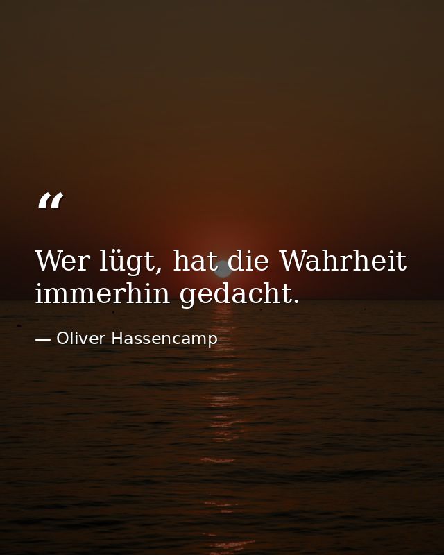 Wer lügt, hat die Wahrheit immerhin gedacht. — Oliver Hassencamp