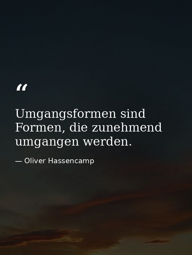 Umgangsformen sind Formen, die zunehmend umgangen werden. — Oliver Hassencamp