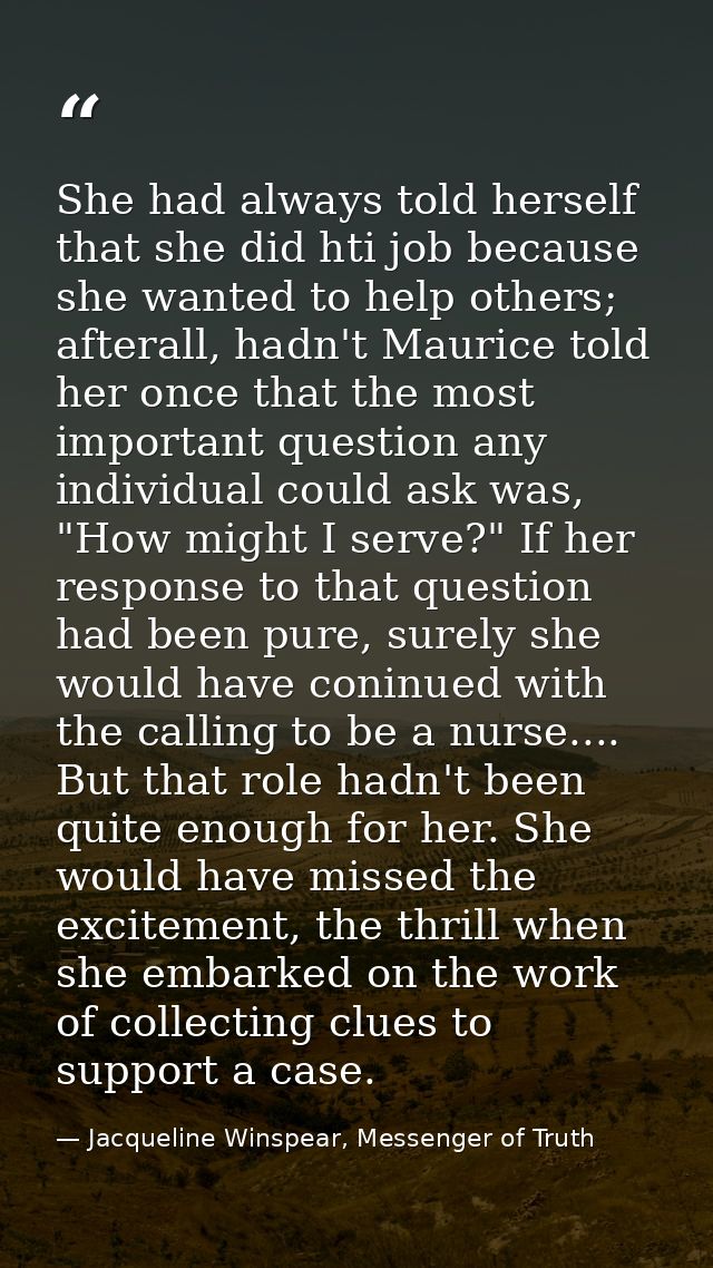She had always told herself that she did hti job because she wanted to help others; afterall, hadn't Maurice told her on — Jacqueline Winspear, Messenger of Truth