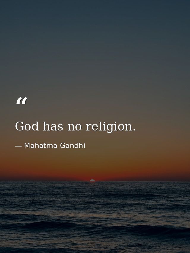 God has no religion. — Mahatma Gandhi