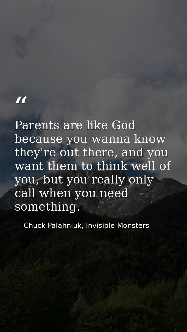 Parents are like God because you wanna know they're out there, and you want them to think well of you, but you really on — Chuck Palahniuk, Invisible Monsters
