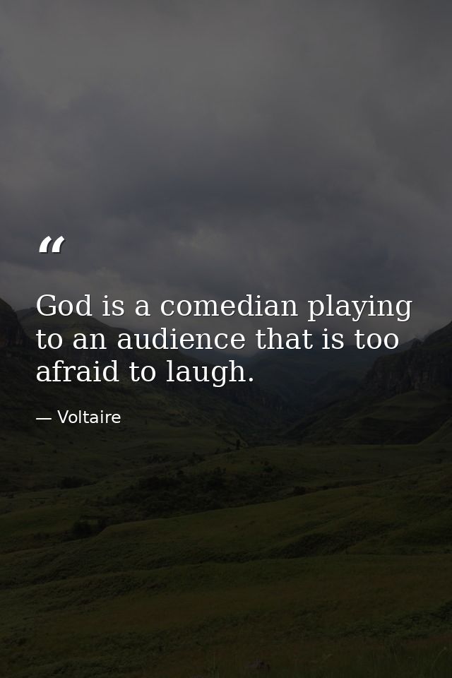 God is a comedian playing to an audience that is too afraid to laugh. — Voltaire