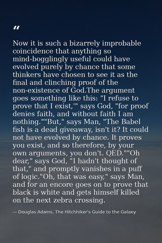 Now it is such a bizarrely improbable coincidence that anything so mind-bogglingly useful could have evolved purely by c — Douglas Adams, The Hitchhiker's Guide to the Galaxy