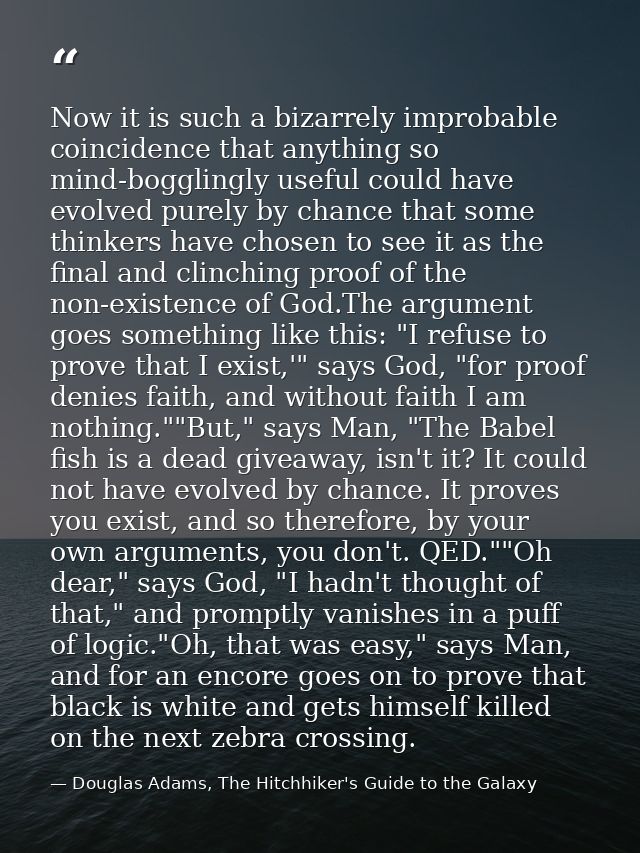 Now it is such a bizarrely improbable coincidence that anything so mind-bogglingly useful could have evolved purely by c — Douglas Adams, The Hitchhiker's Guide to the Galaxy