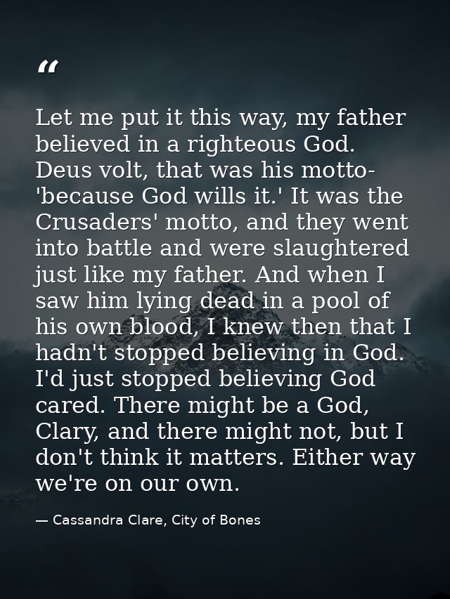 Let me put it this way, my father believed in a righteous God. Deus volt, that was his motto- 'because God wills it.' It — Cassandra Clare, City of Bones