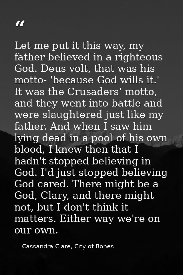 Let me put it this way, my father believed in a righteous God. Deus volt, that was his motto- 'because God wills it.' It — Cassandra Clare, City of Bones