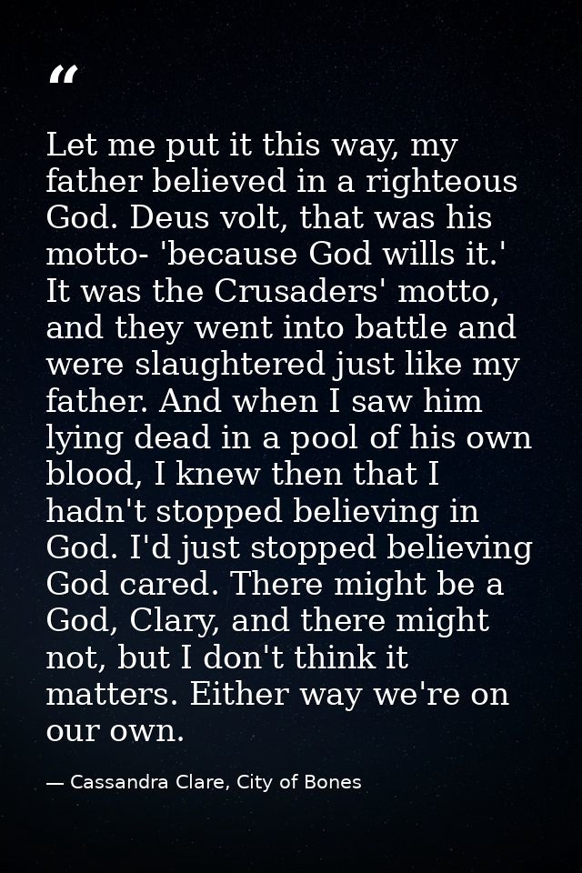 Let me put it this way, my father believed in a righteous God. Deus volt, that was his motto- 'because God wills it.' It — Cassandra Clare, City of Bones