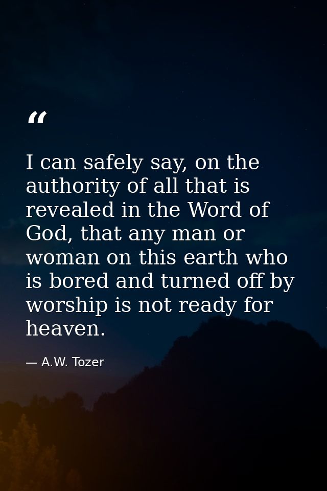 I can safely say, on the authority of all that is revealed in the Word of God, that any man or woman on this earth who i — A.W. Tozer