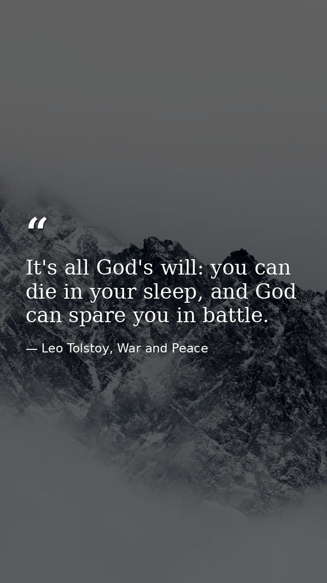 It's all God's will: you can die in your sleep, and God can spare you in battle. — Leo Tolstoy, War and Peace