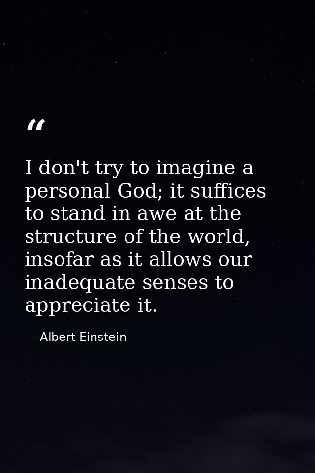 I don't try to imagine a personal God; it suffices to stand in awe at the structure of the world, insofar as it allows o — Albert Einstein