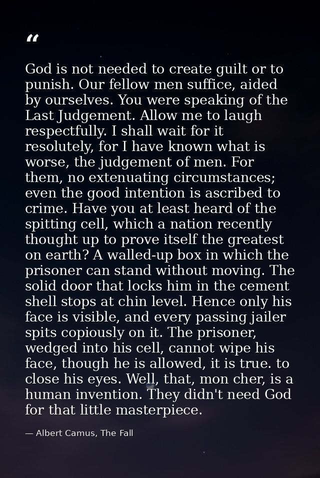God is not needed to create guilt or to punish. Our fellow men suffice, aided by ourselves. You were speaking of the Las — Albert Camus, The Fall