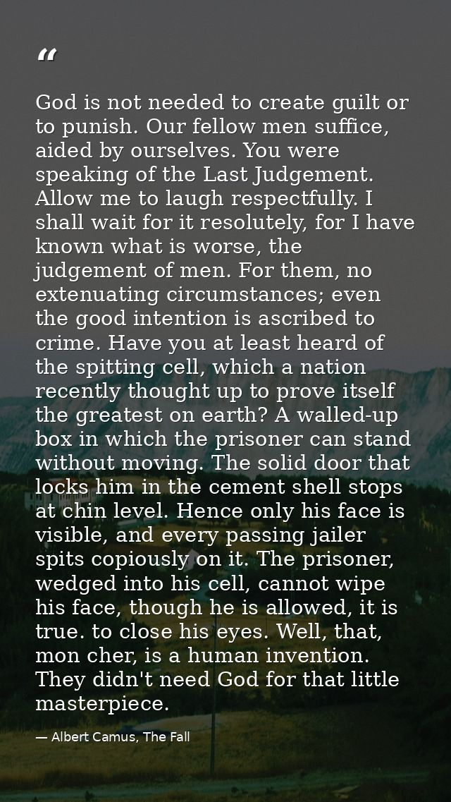 God is not needed to create guilt or to punish. Our fellow men suffice, aided by ourselves. You were speaking of the Las — Albert Camus, The Fall