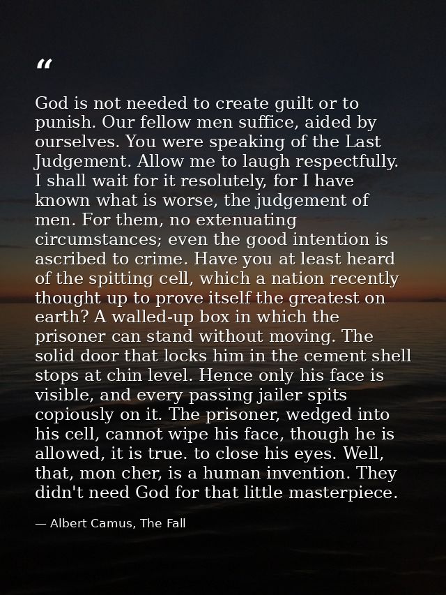 God is not needed to create guilt or to punish. Our fellow men suffice, aided by ourselves. You were speaking of the Las — Albert Camus, The Fall
