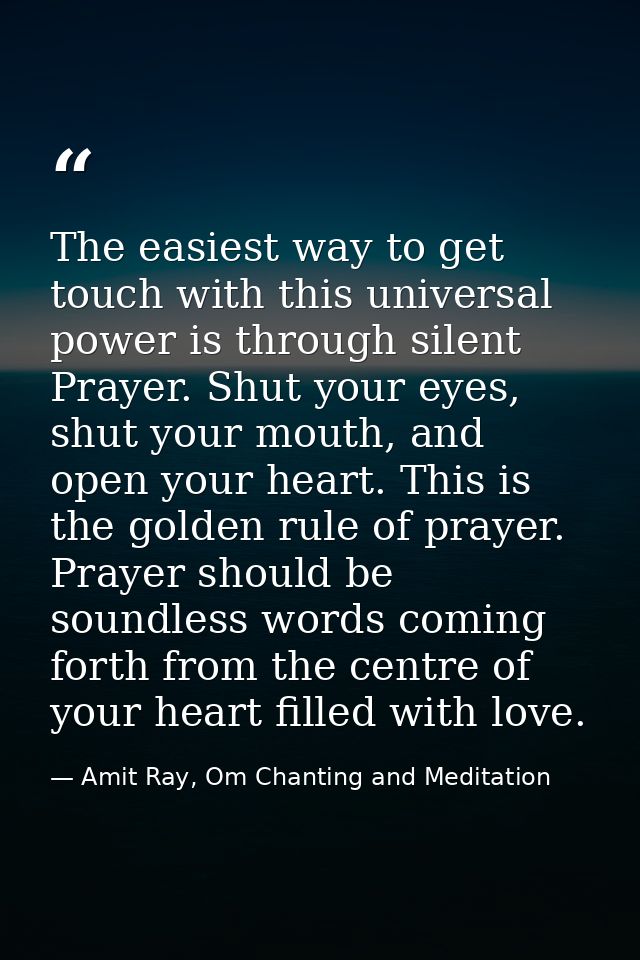 The easiest way to get touch with this universal power is through silent Prayer. Shut your eyes, shut your mouth, and op — Amit Ray, Om Chanting and Meditation