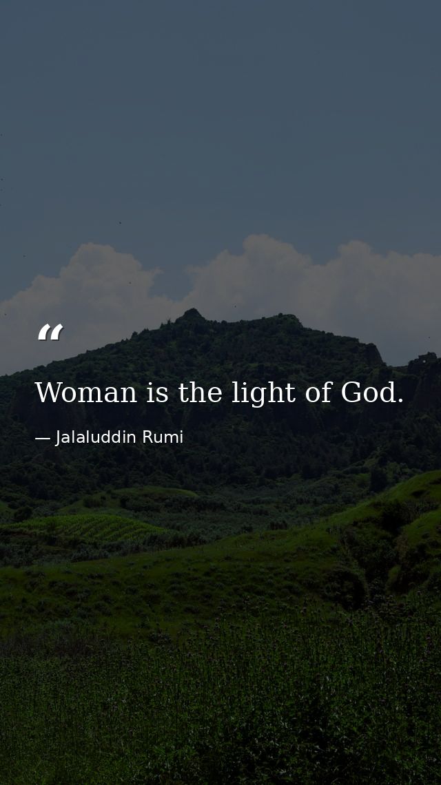 Woman is the light of God. — Jalaluddin Rumi
