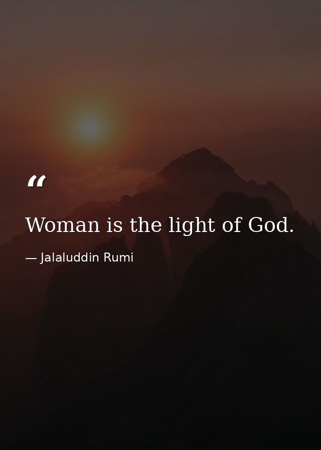 Woman is the light of God. — Jalaluddin Rumi