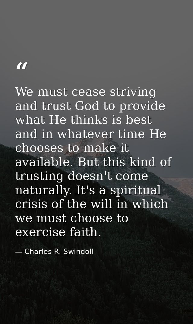 We must cease striving and trust God to provide what He thinks is best and in whatever time He chooses to make it availa — Charles R. Swindoll