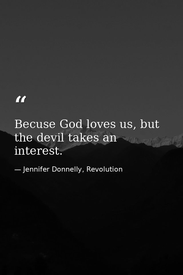 Becuse God loves us, but the devil takes an interest. — Jennifer Donnelly, Revolution