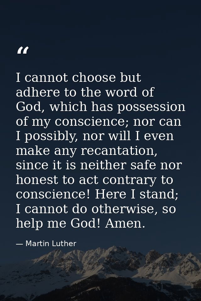 I cannot choose but adhere to the word of God, which has possession of my conscience; nor can I possibly, nor will I eve — Martin Luther