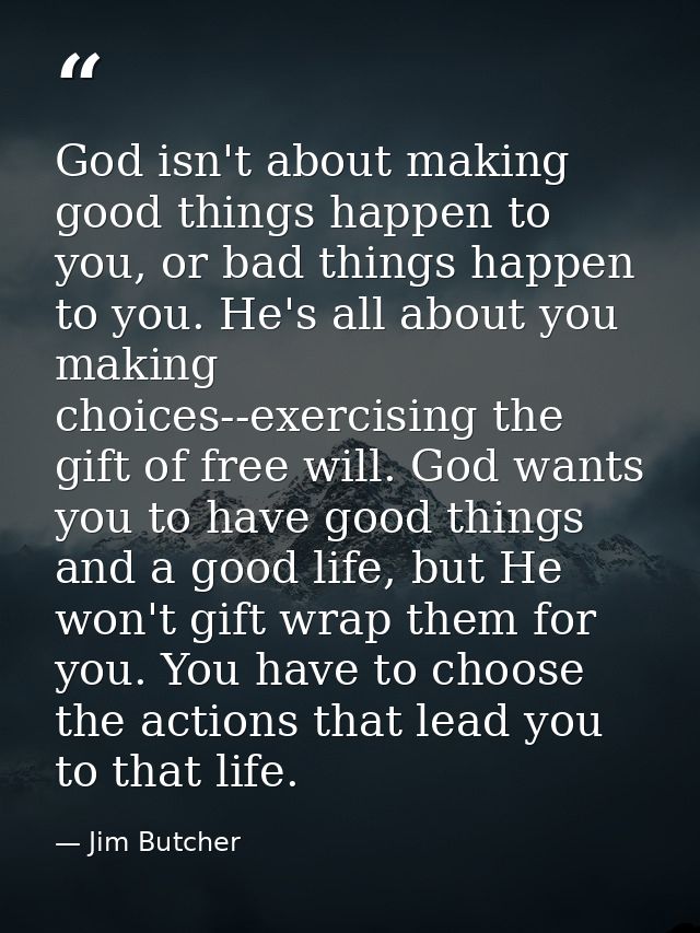 God isn't about making good things happen to you, or bad things happen to you. He's all about you making choices--exerci — Jim Butcher