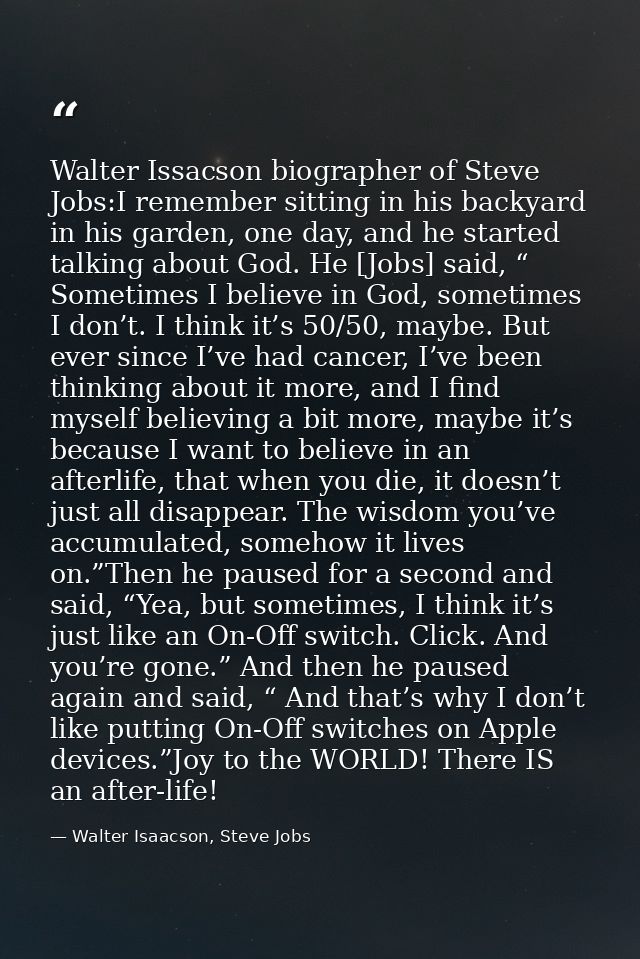 Walter Issacson biographer of Steve Jobs:I remember sitting in his backyard in his garden, one day, and he started talki — Walter Isaacson, Steve Jobs
