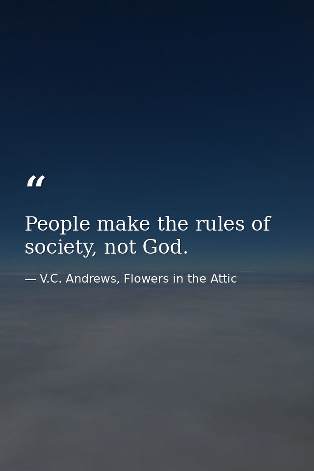 People make the rules of society, not God. — V.C. Andrews, Flowers in the Attic