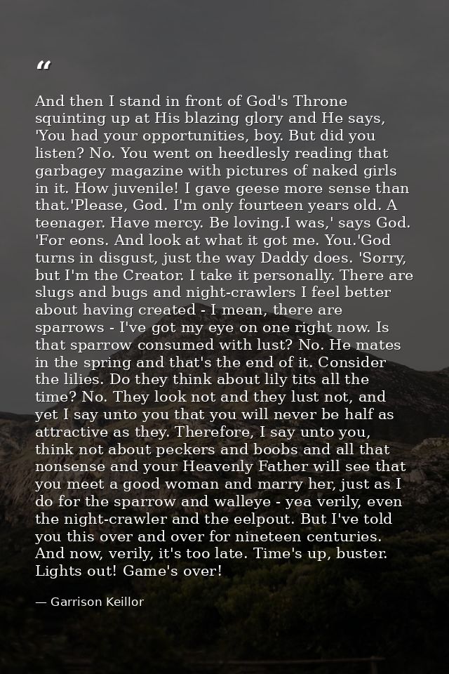 And then I stand in front of God's Throne squinting up at His blazing glory and He says, 'You had your opportunities, bo — Garrison Keillor