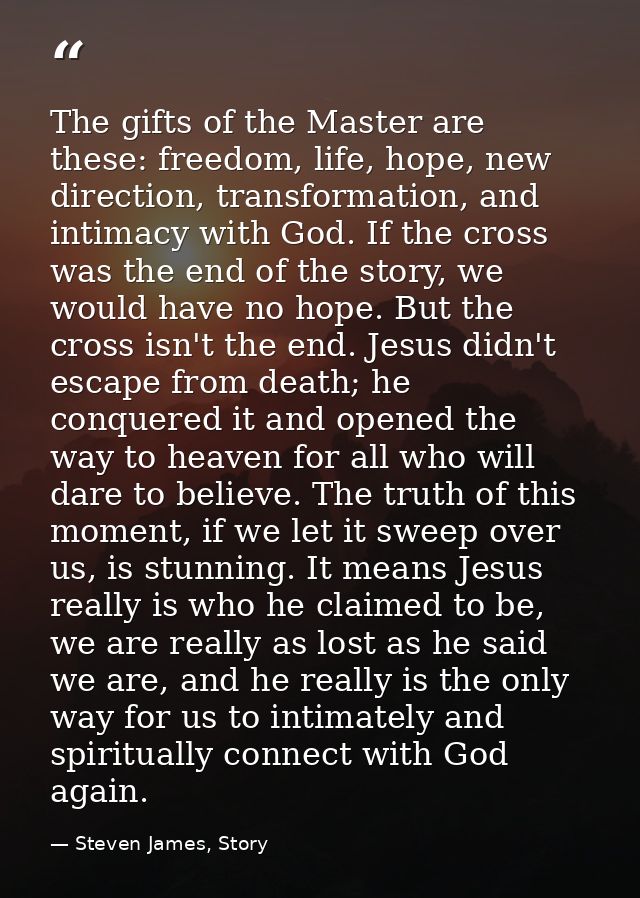 The gifts of the Master are these: freedom, life, hope, new direction, transformation, and intimacy with God. If the cro — Steven James, Story