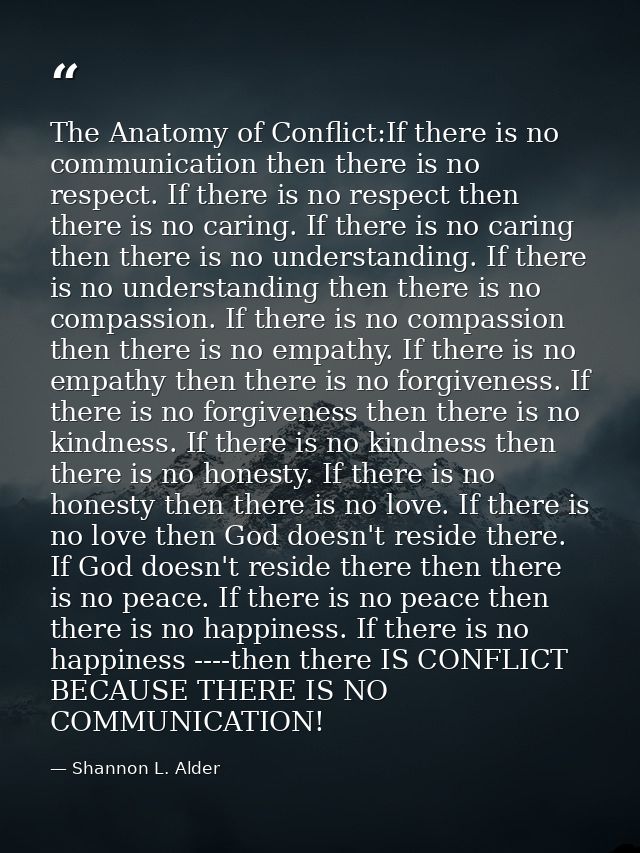 The Anatomy of Conflict:If there is no communication then there is no respect. If there is no respect then there is no c — Shannon L. Alder