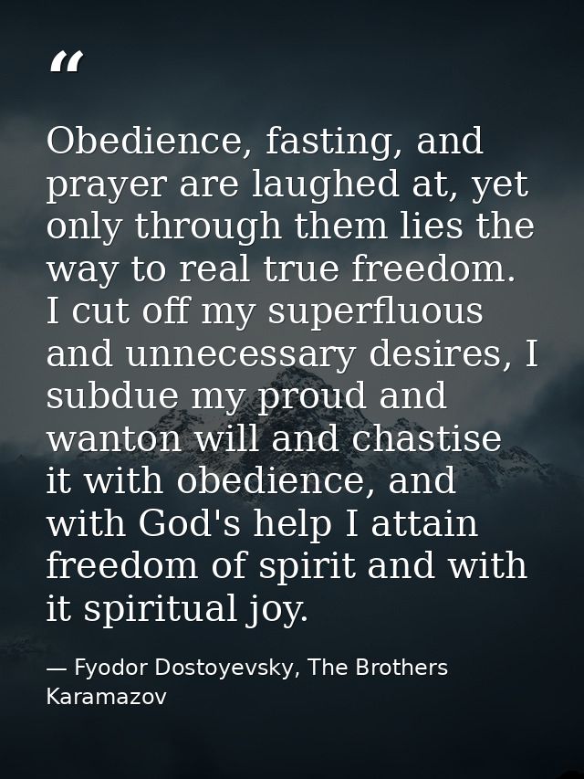Obedience, fasting, and prayer are laughed at, yet only through them lies the way to real true freedom. I cut off my sup — Fyodor Dostoyevsky, The Brothers Karamazov