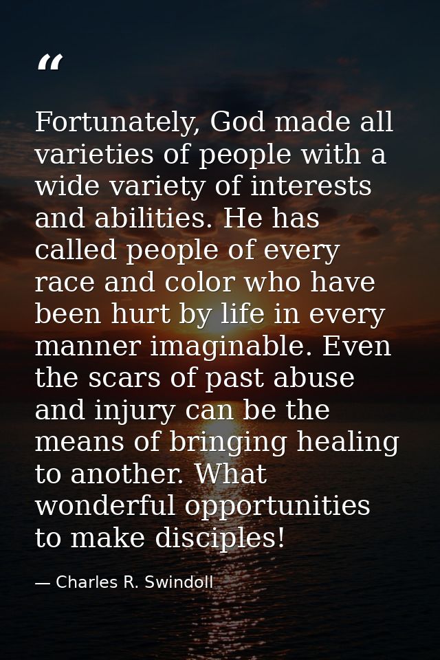 Fortunately, God made all varieties of people with a wide variety of interests and abilities. He has called people of ev — Charles R. Swindoll