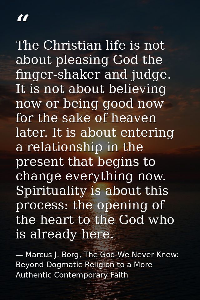 The Christian life is not about pleasing God the finger-shaker and judge. It is not about believing now or being good no — Marcus J. Borg, The God We Never Knew: Beyond Dogmatic Religion to a More Authentic Contemporary Faith