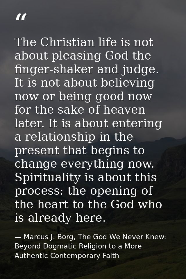 The Christian life is not about pleasing God the finger-shaker and judge. It is not about believing now or being good no — Marcus J. Borg, The God We Never Knew: Beyond Dogmatic Religion to a More Authentic Contemporary Faith