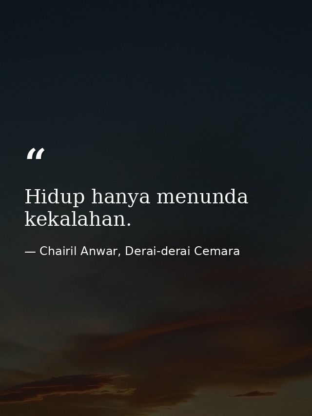 Hidup hanya menunda kekalahan. — Chairil Anwar, Derai-derai Cemara