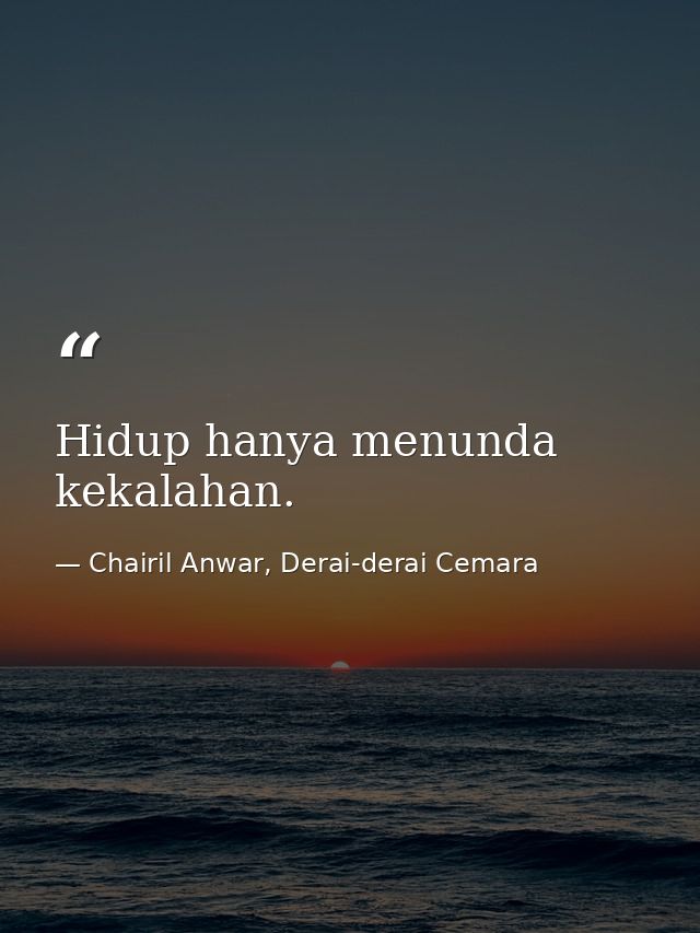 Hidup hanya menunda kekalahan. — Chairil Anwar, Derai-derai Cemara