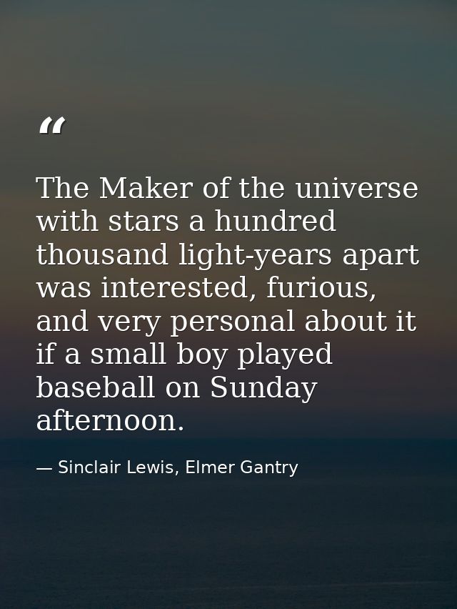 The Maker of the universe with stars a hundred thousand light-years apart was interested, furious, and very personal abo — Sinclair Lewis, Elmer Gantry