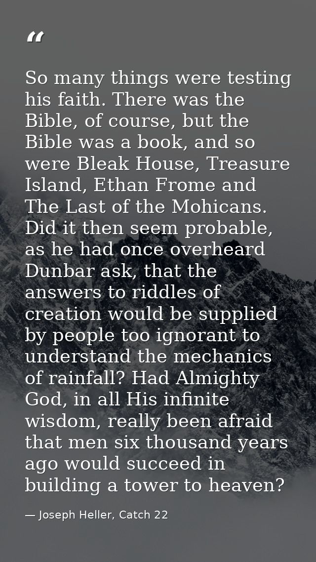 So many things were testing his faith. There was the Bible, of course, but the Bible was a book, and so were Bleak House — Joseph Heller, Catch 22