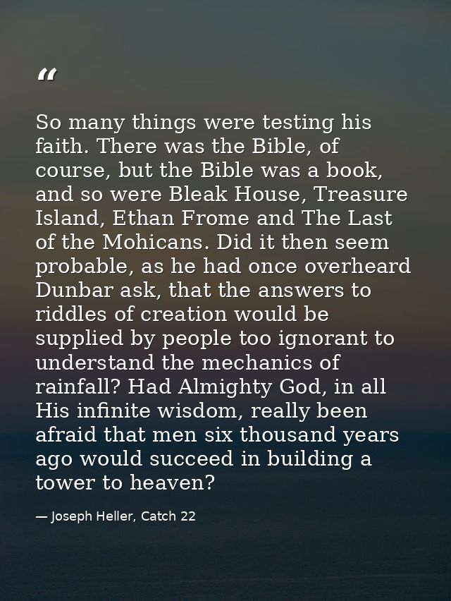 So many things were testing his faith. There was the Bible, of course, but the Bible was a book, and so were Bleak House — Joseph Heller, Catch 22